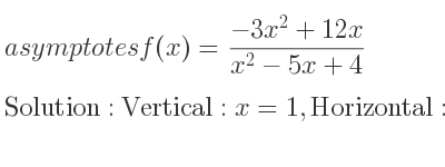 The asymptotes of f(x)=(-3x^2+12x)/(x^2-5x+4) is Vertical: x=1,Horizontal: y=-3
